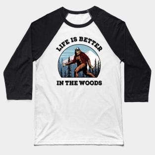 Bigfoot Sasquatch Life Is Better In The Woods Mountains Forests Baseball T-Shirt